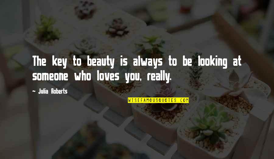 Love Someone Who Loves You Quotes By Julia Roberts: The key to beauty is always to be Love Someone Who Loves You Quotes By Julia Roberts: The key to beauty is always to be