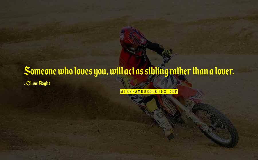 Love Someone Who Loves You Quotes By Olivie Boyke: Someone who loves you, will act as sibling