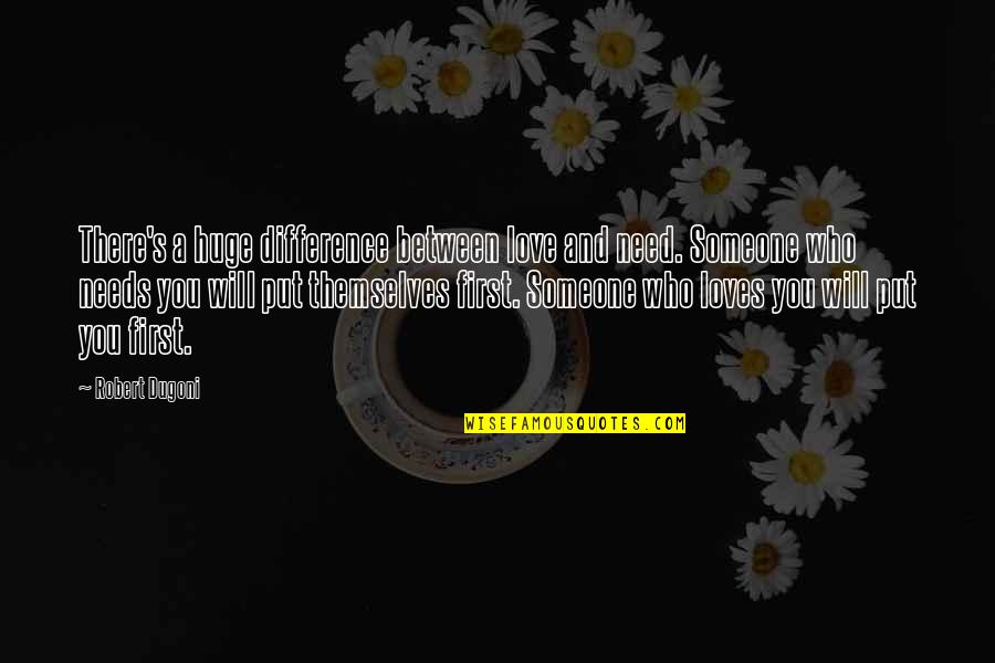 Love Someone Who Loves You Quotes By Robert Dugoni: There's a huge difference between love and need. Love Someone Who Loves You Quotes By Robert Dugoni: There's a huge difference between love and need.