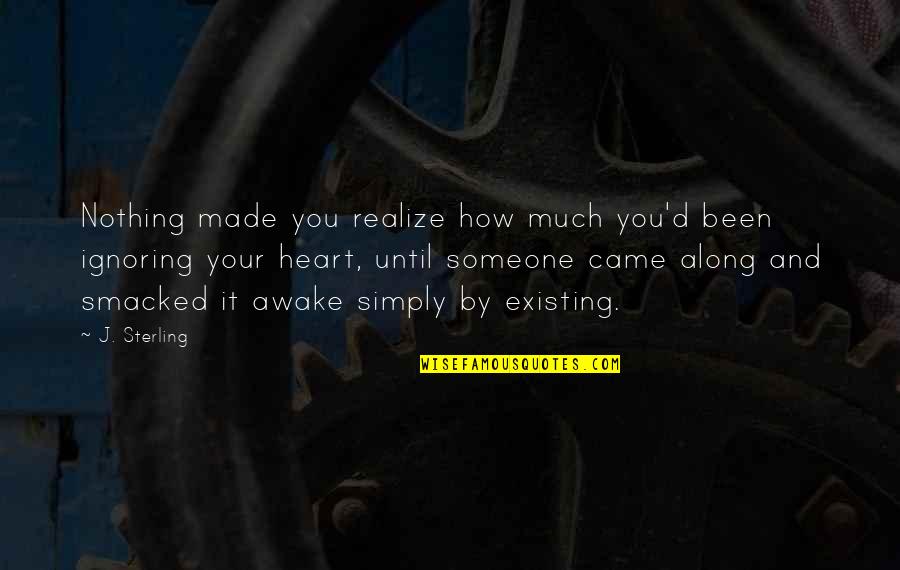 Love Someone With All Your Heart Quotes By J. Sterling: Nothing made you realize how much you'd been