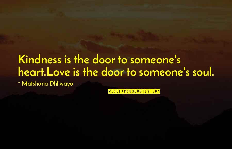 Love Someone With All Your Heart Quotes By Matshona Dhliwayo: Kindness is the door to someone's heart.Love is