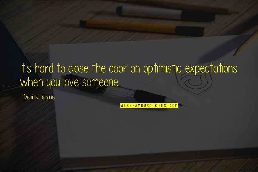 Love Someone Without Expectations Quotes By Dennis Lehane: It's hard to close the door on optimistic