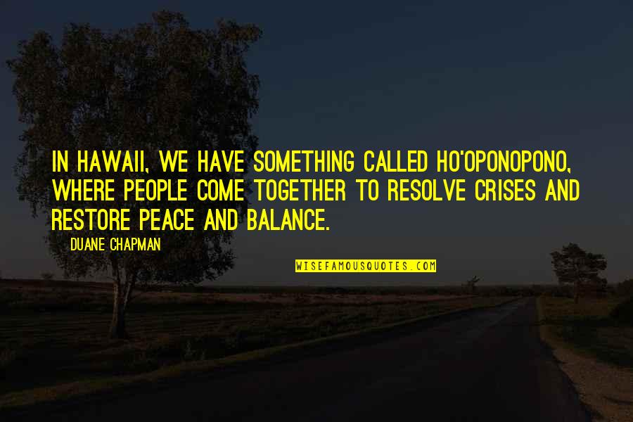 Love Something So Much You Want To Hurt Quotes By Duane Chapman: In Hawaii, we have something called Ho'oponopono, where Love Something So Much You Want To Hurt Quotes By Duane Chapman: In Hawaii, we have something called Ho'oponopono, where