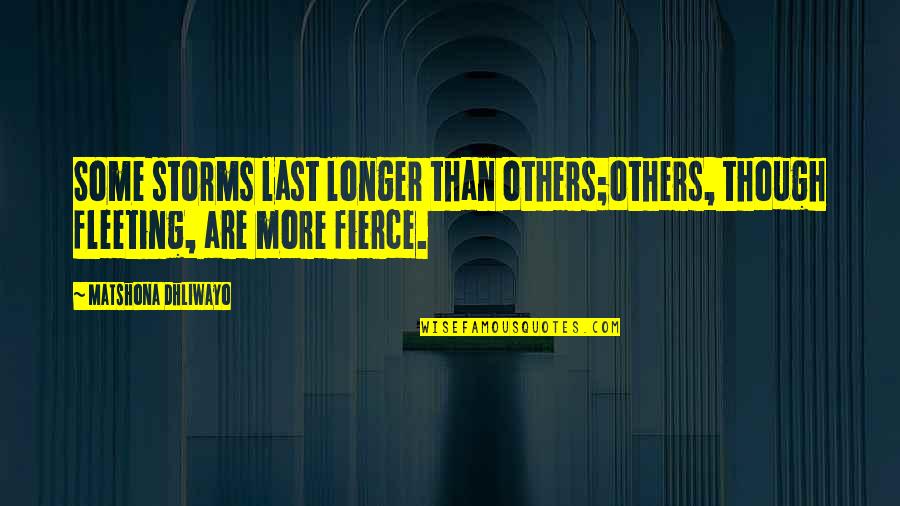 Love Something So Much You Want To Hurt Quotes By Matshona Dhliwayo: Some storms last longer than others;others, though fleeting, Love Something So Much You Want To Hurt Quotes By Matshona Dhliwayo: Some storms last longer than others;others, though fleeting,