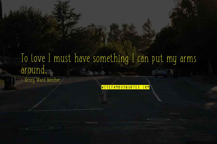 Love Something You Can't Have Quotes By Henry Ward Beecher: To love I must have something I can Love Something You Can't Have Quotes By Henry Ward Beecher: To love I must have something I can