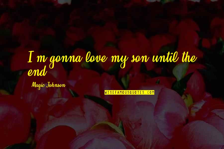 Love Son Quotes By Magic Johnson: I'm gonna love my son until the end.