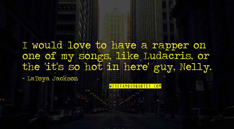 Love Songs Quotes By LaToya Jackson: I would love to have a rapper on