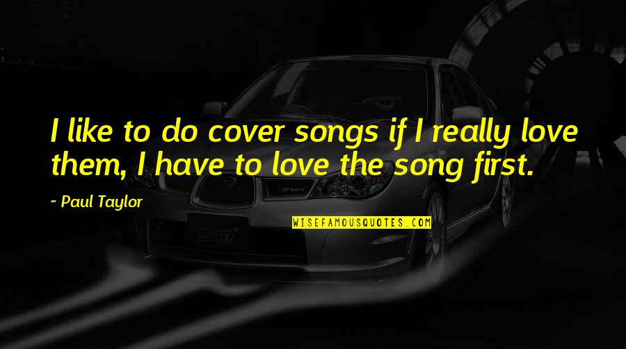Love Songs Quotes By Paul Taylor: I like to do cover songs if I