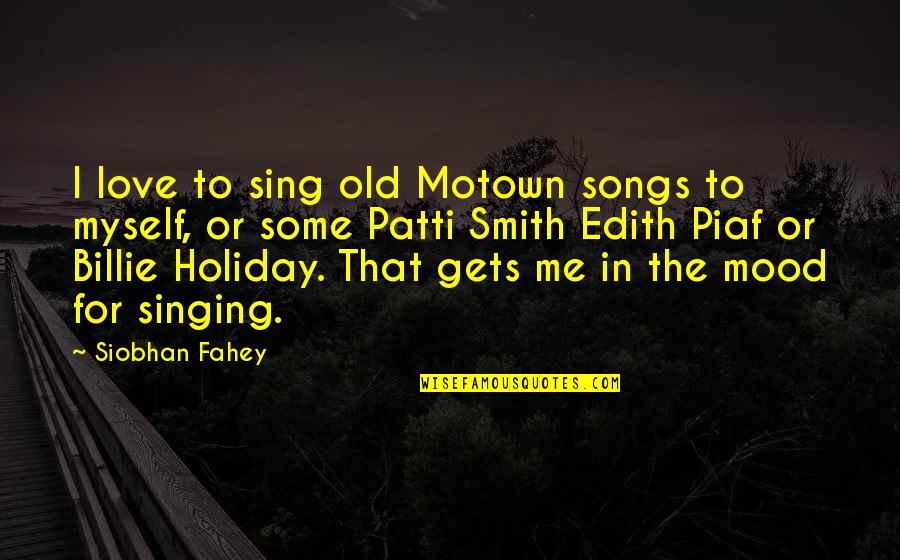 Love Songs Quotes By Siobhan Fahey: I love to sing old Motown songs to