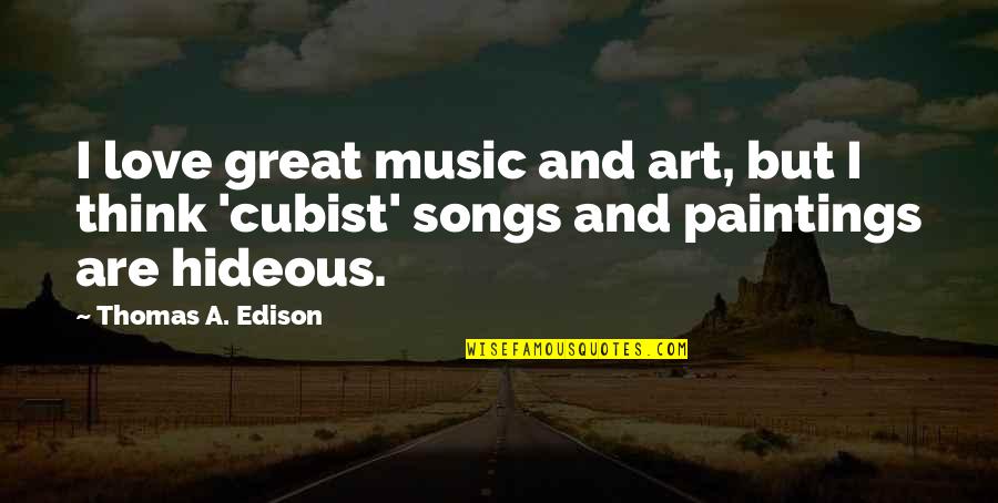 Love Songs Quotes By Thomas A. Edison: I love great music and art, but I
