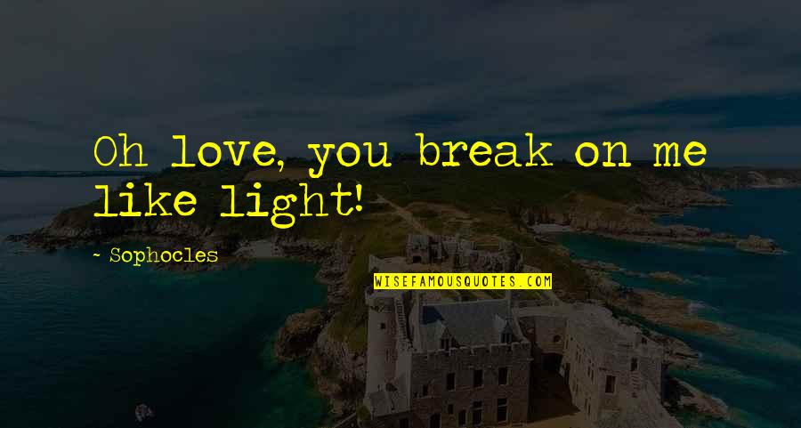 Love Sophocles Quotes By Sophocles: Oh love, you break on me like light!