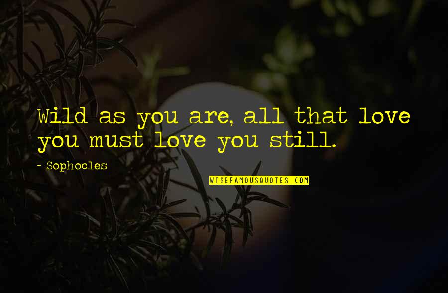 Love Sophocles Quotes By Sophocles: Wild as you are, all that love you