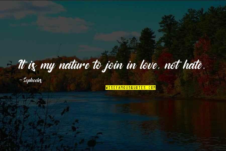 Love Sophocles Quotes By Sophocles: It is my nature to join in love,