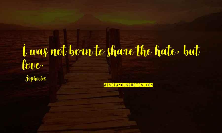 Love Sophocles Quotes By Sophocles: I was not born to share the hate,