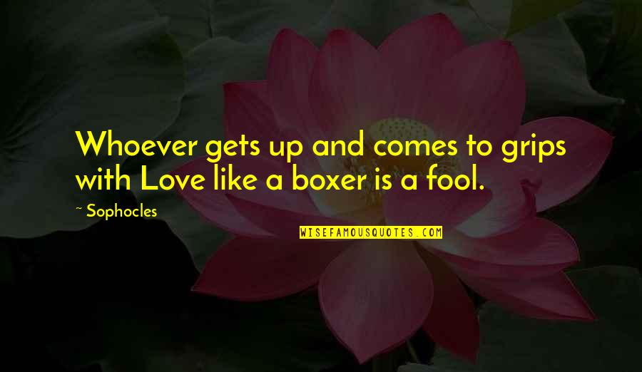 Love Sophocles Quotes By Sophocles: Whoever gets up and comes to grips with