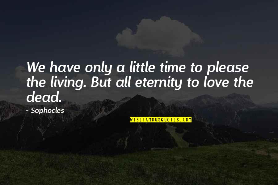 Love Sophocles Quotes By Sophocles: We have only a little time to please