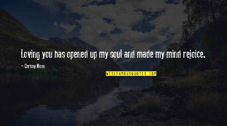 Love Soul Quotes By Chrissy Moon: Loving you has opened up my soul and