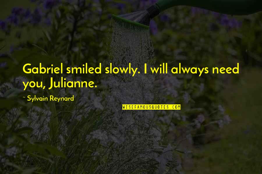 Love Spark In Korea Quotes By Sylvain Reynard: Gabriel smiled slowly. I will always need you, Love Spark In Korea Quotes By Sylvain Reynard: Gabriel smiled slowly. I will always need you,