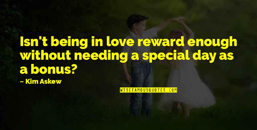 Love Special Day Quotes By Kim Askew: Isn't being in love reward enough without needing