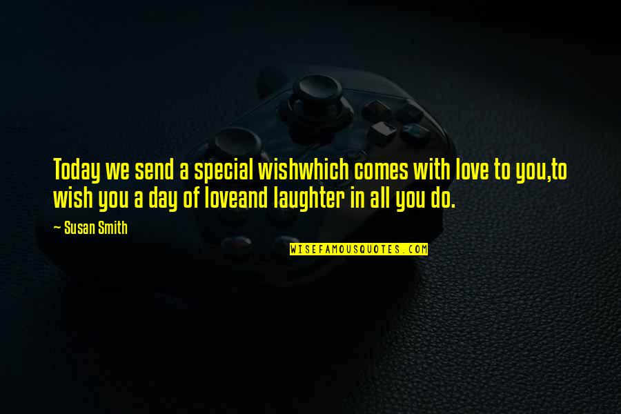 Love Special Day Quotes By Susan Smith: Today we send a special wishwhich comes with