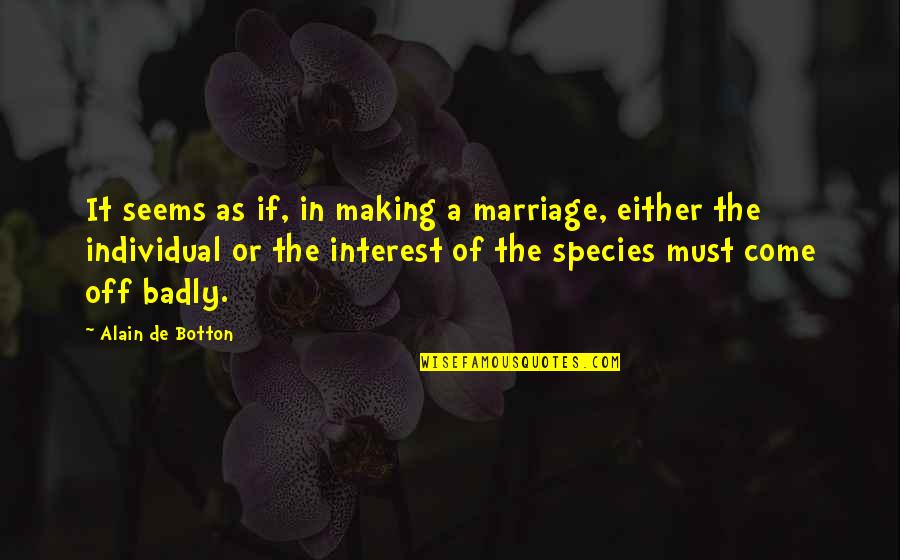 Love Species Quotes By Alain De Botton: It seems as if, in making a marriage,