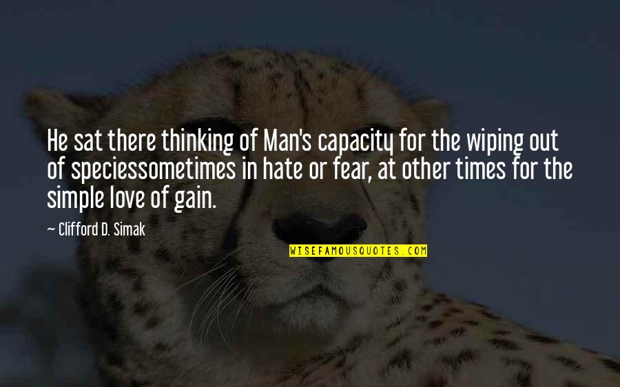 Love Species Quotes By Clifford D. Simak: He sat there thinking of Man's capacity for