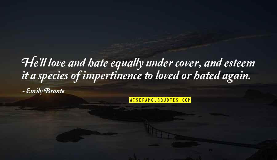 Love Species Quotes By Emily Bronte: He'll love and hate equally under cover, and