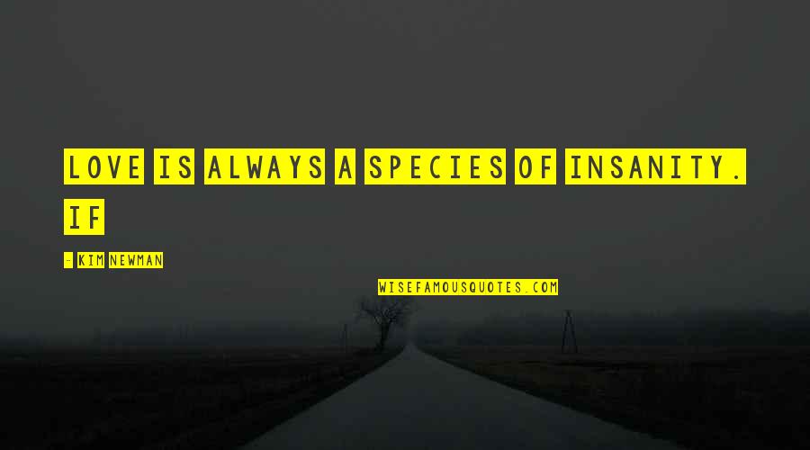 Love Species Quotes By Kim Newman: Love is always a species of insanity. If