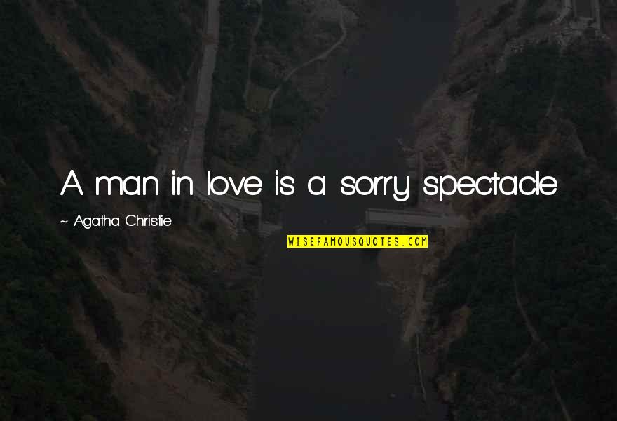 Love Spectacle Quotes By Agatha Christie: A man in love is a sorry spectacle.