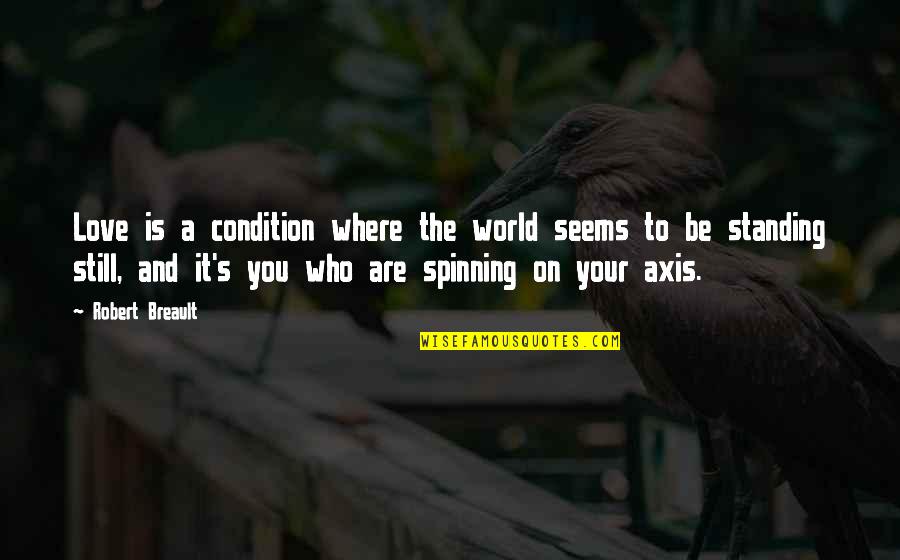Love Spinning Quotes By Robert Breault: Love is a condition where the world seems