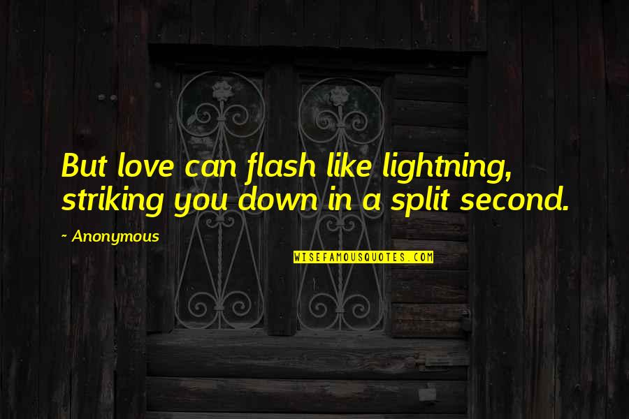 Love Split Quotes By Anonymous: But love can flash like lightning, striking you