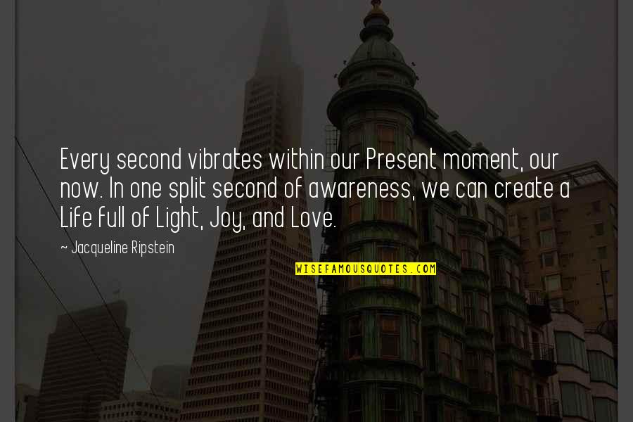 Love Split Quotes By Jacqueline Ripstein: Every second vibrates within our Present moment, our