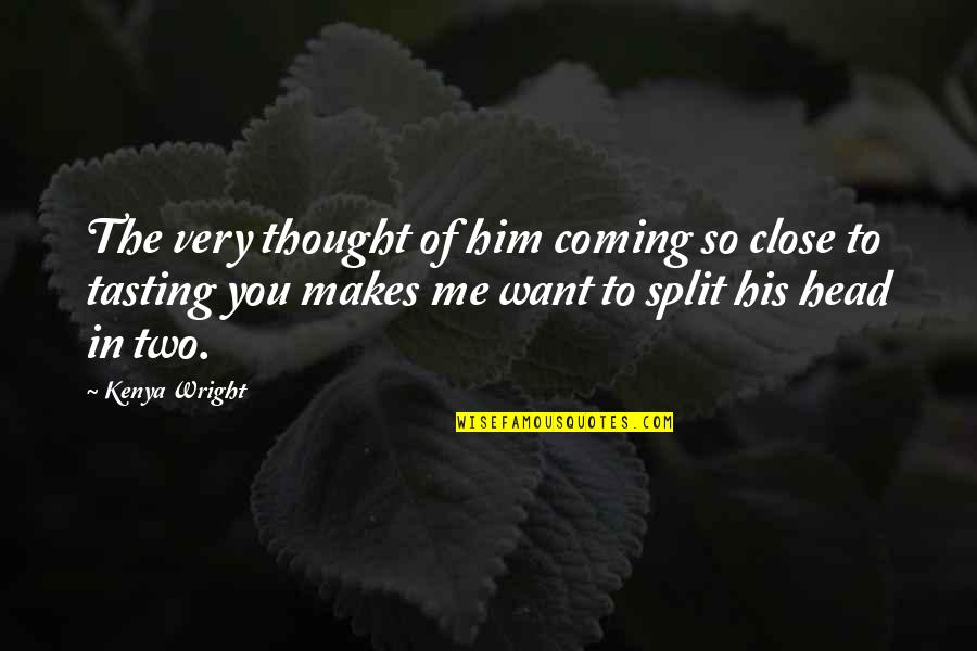 Love Split Quotes By Kenya Wright: The very thought of him coming so close