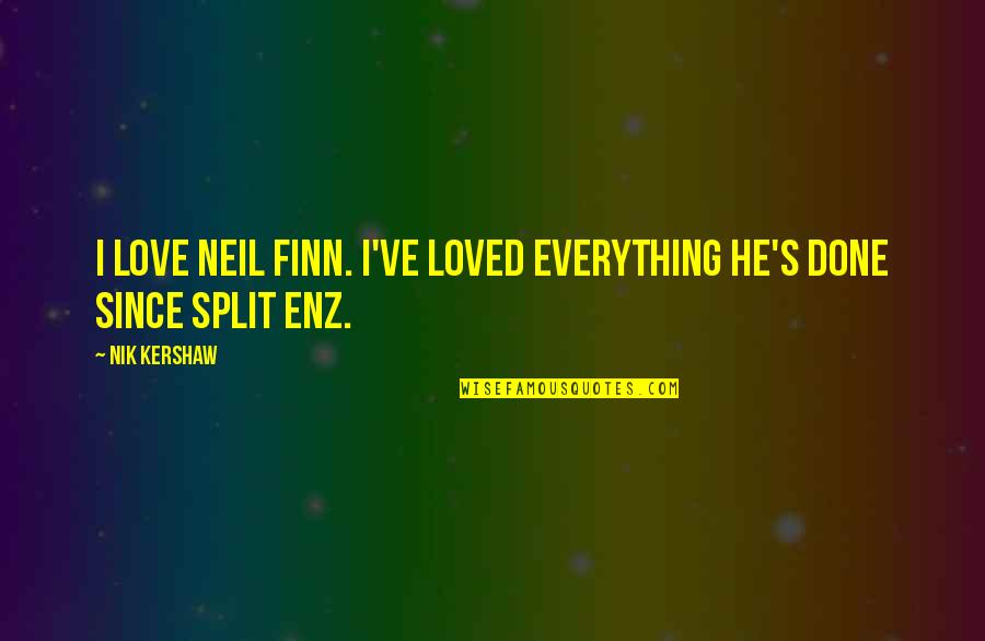 Love Split Quotes By Nik Kershaw: I love Neil Finn. I've loved everything he's