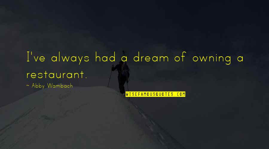 Love Spoon Quotes By Abby Wambach: I've always had a dream of owning a