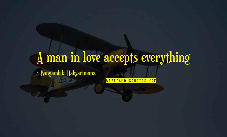 Love Spoon Quotes By Bangambiki Habyarimana: A man in love accepts everything
