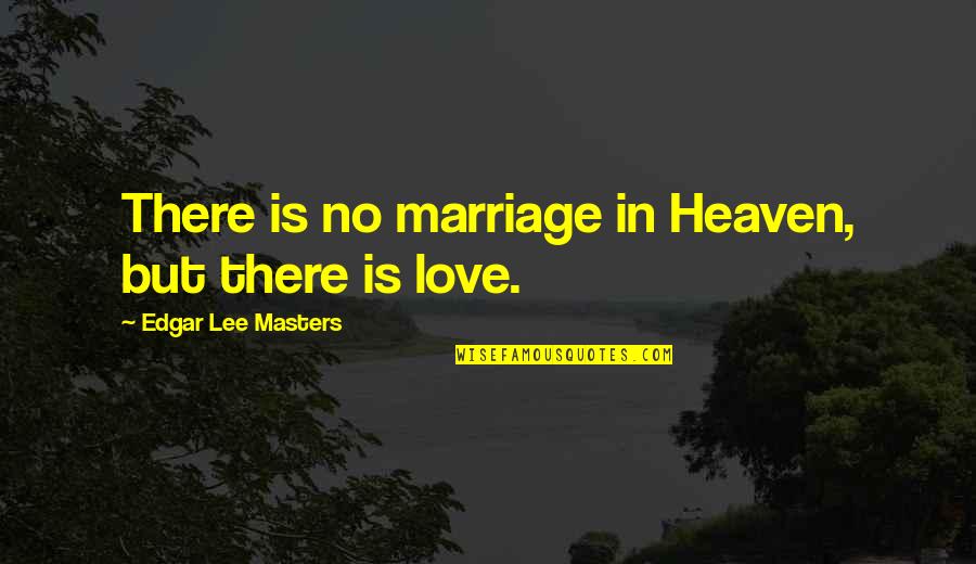 Love Spoon Quotes By Edgar Lee Masters: There is no marriage in Heaven, but there