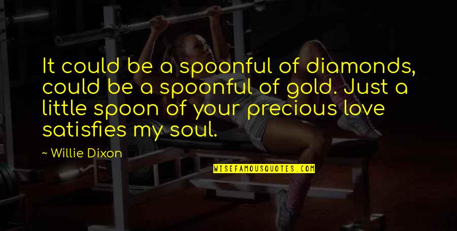 Love Spoon Quotes By Willie Dixon: It could be a spoonful of diamonds, could