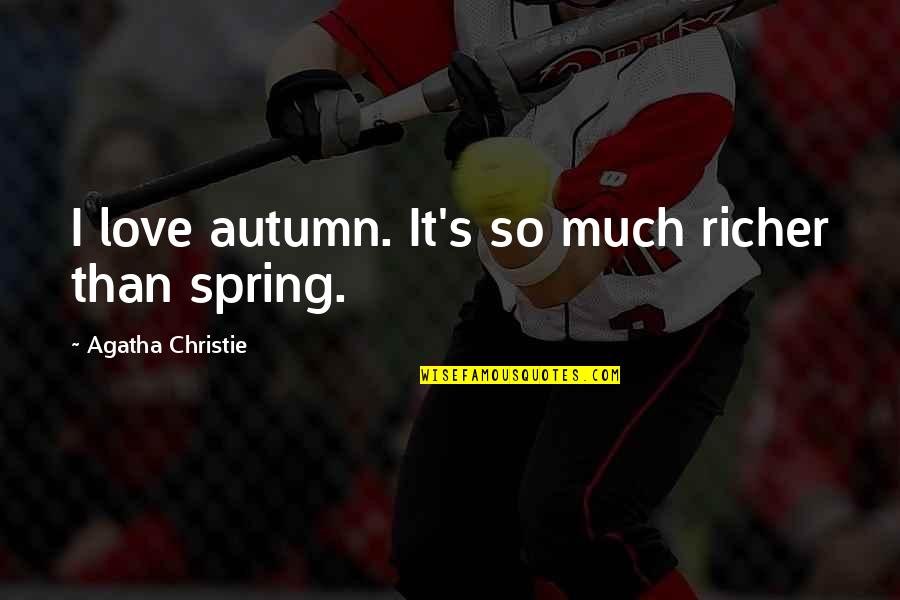 Love Spring Quotes By Agatha Christie: I love autumn. It's so much richer than