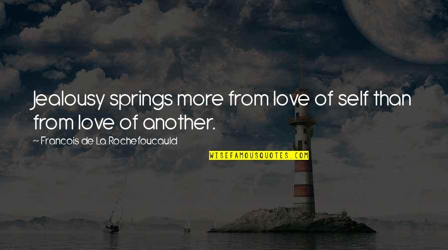 Love Spring Quotes By Francois De La Rochefoucauld: Jealousy springs more from love of self than
