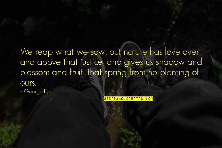 Love Spring Quotes By George Eliot: We reap what we sow, but nature has