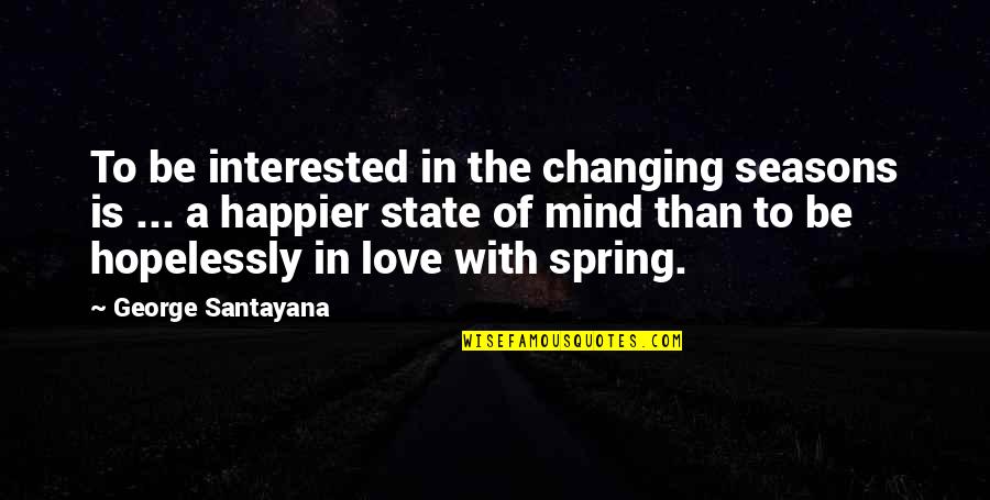 Love Spring Quotes By George Santayana: To be interested in the changing seasons is
