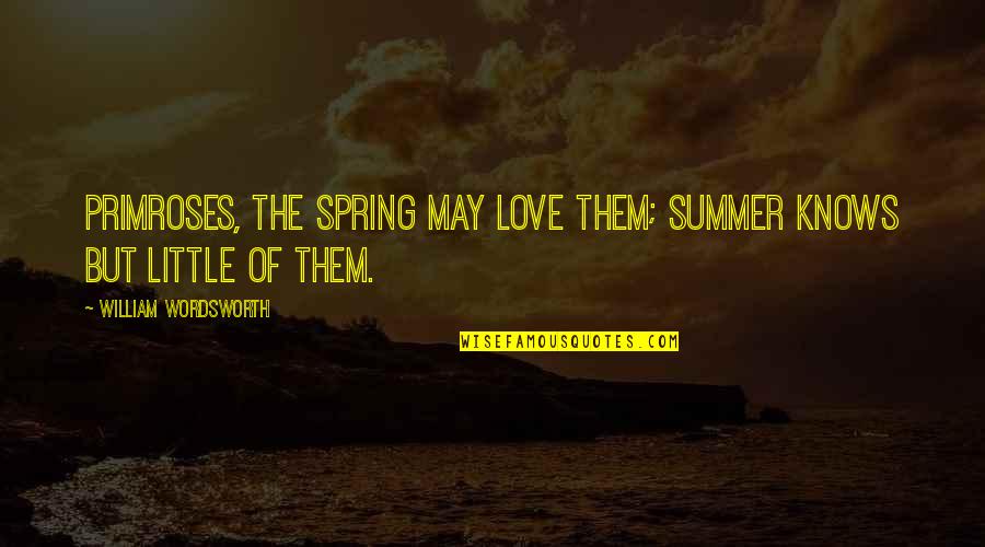 Love Spring Quotes By William Wordsworth: Primroses, the Spring may love them; Summer knows