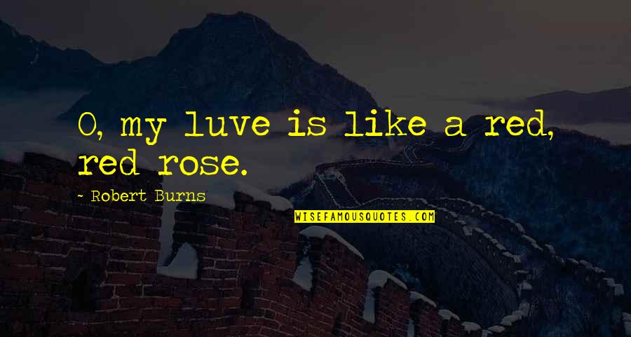 Love Sprung Quotes By Robert Burns: O, my luve is like a red, red