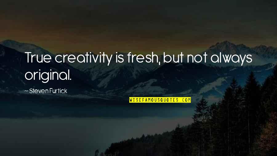 Love Sprung Quotes By Steven Furtick: True creativity is fresh, but not always original.