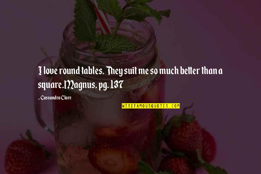 Love Square Quotes By Cassandra Clare: I love round tables. They suit me so