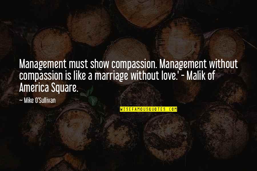 Love Square Quotes By Mike O'Sullivan: Management must show compassion. Management without compassion is