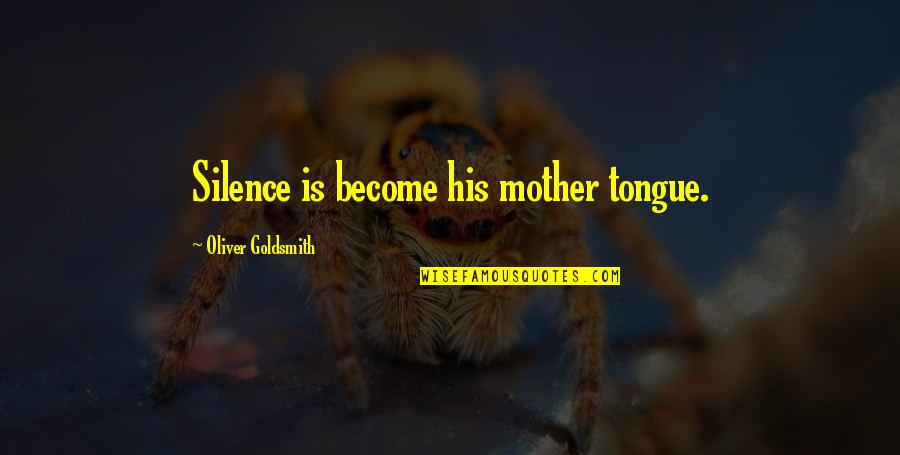 Love Square Quotes By Oliver Goldsmith: Silence is become his mother tongue.