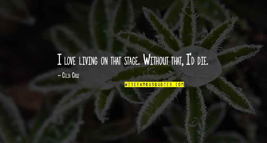 Love Stage Quotes By Celia Cruz: I love living on that stage. Without that,