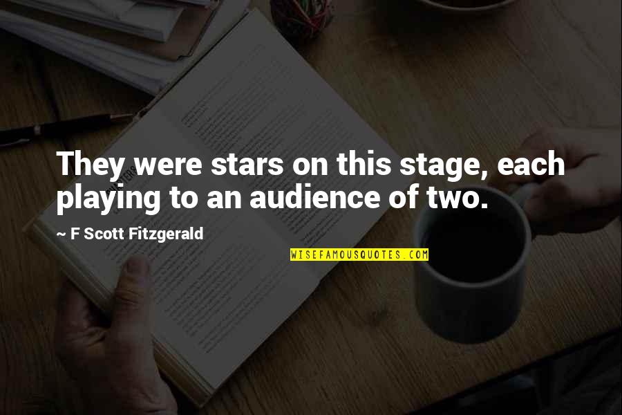 Love Stage Quotes By F Scott Fitzgerald: They were stars on this stage, each playing